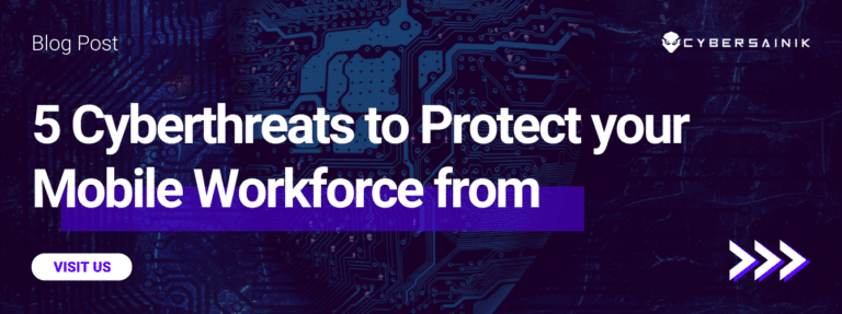 5 Cyberthreats to Protect your Mobile Workforce from