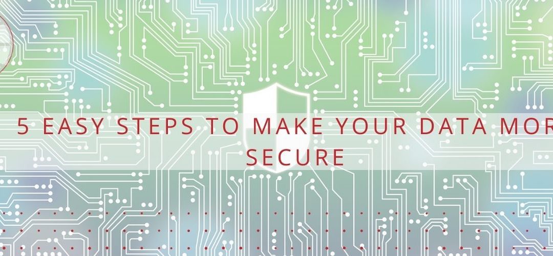 5 Easy Steps to Make Your Data More Secure