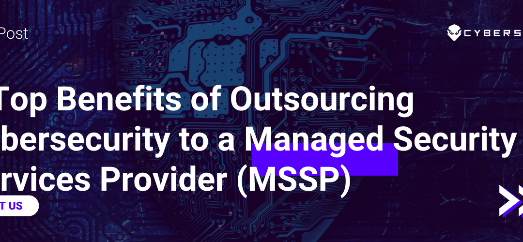 5 Top Benefits of Outsourcing Cybersecurity to a Managed Security Services Provider (MSSP)