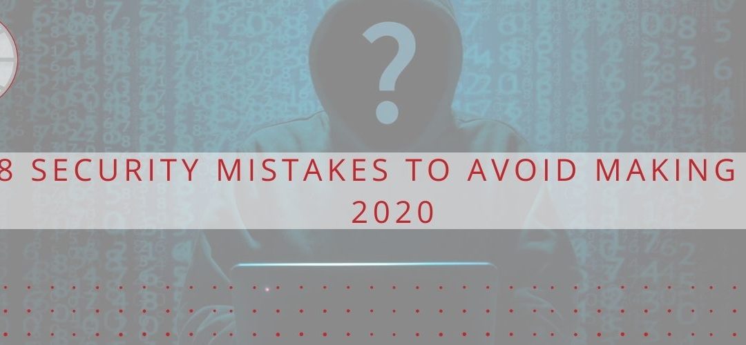 8 Security Mistakes to Avoid Making in 2020