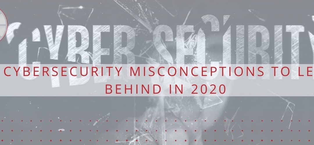 9 Cybersecurity Misconceptions to Leave Behind in 2020