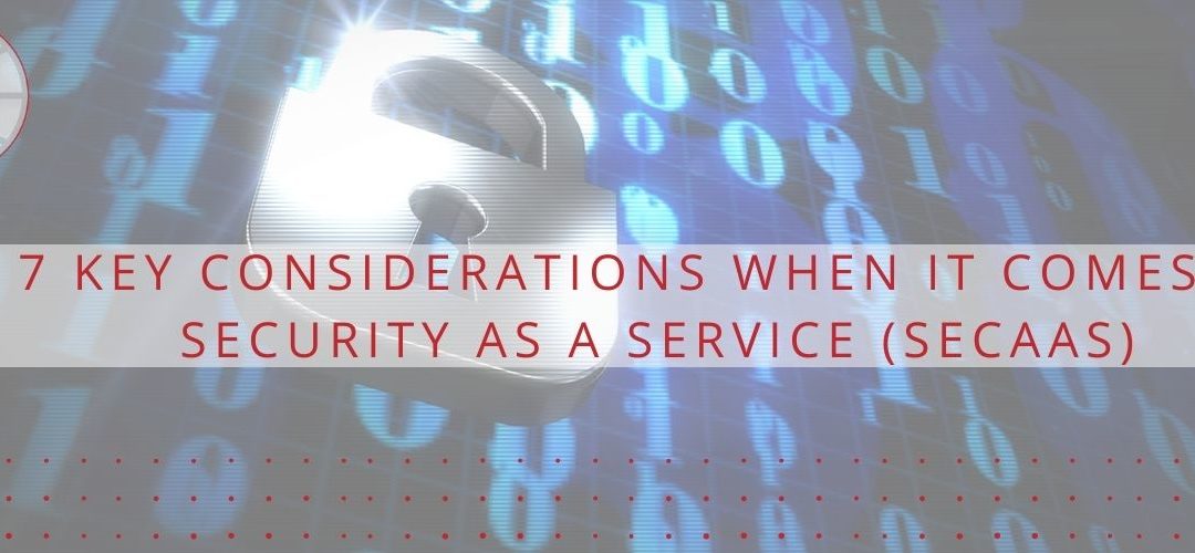 7 Key Considerations When It Comes to Security as a Service (SECaaS)