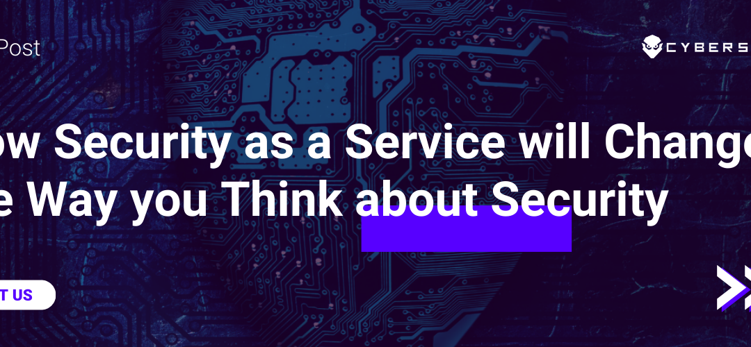 Blog post on: How Security as a Service will Change the Way you Think about Security