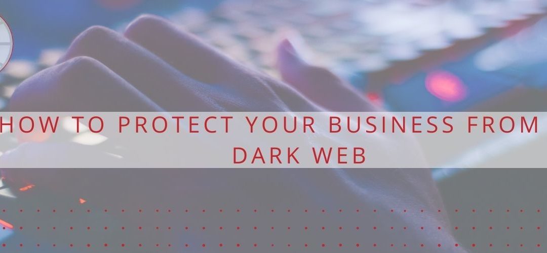 How to Protect Your Business From the Dark Web