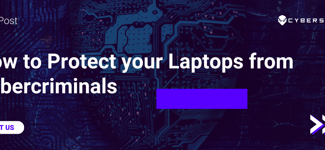 Get to know how to protect your Laptops from Cybercriminals