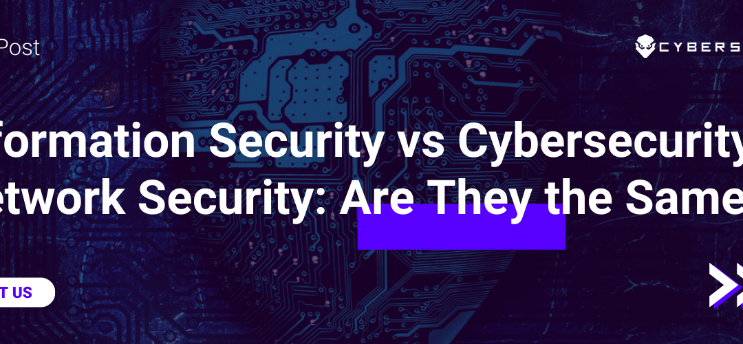 Information Security vs Cybersecurity vs Network Security: Are They the Same?