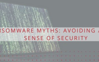 Ransomware Myths: Avoiding a False Sense of Security