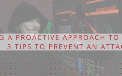 Taking a Proactive Approach to Security: 3 Tips to Prevent an Attack