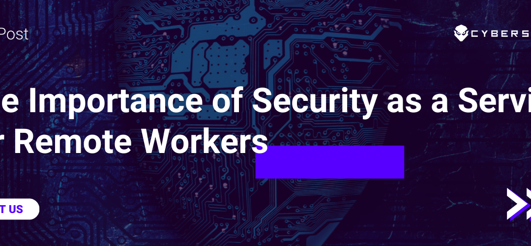 The Importance of Security as a Service for Remote Workers