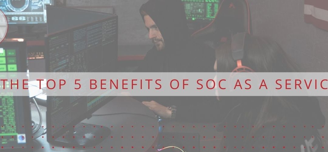 The Top 5 Benefits of SOC as a Service