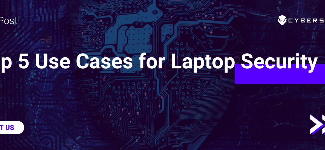 Top 5 Use Cases for Laptop Security