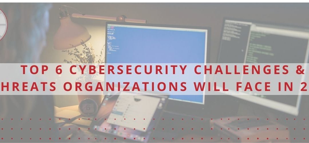 Top 6 Cybersecurity Challenges & Threats Organizations Will Face in 2020