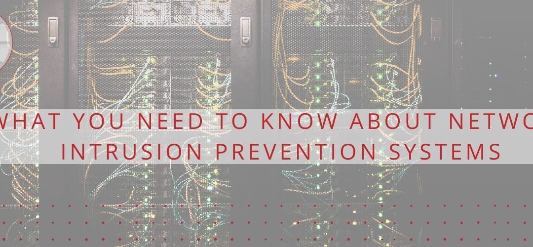What You Need To Know About Network Intrusion Prevention Systems