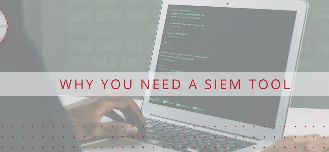 Why You Need a SIEM Tool