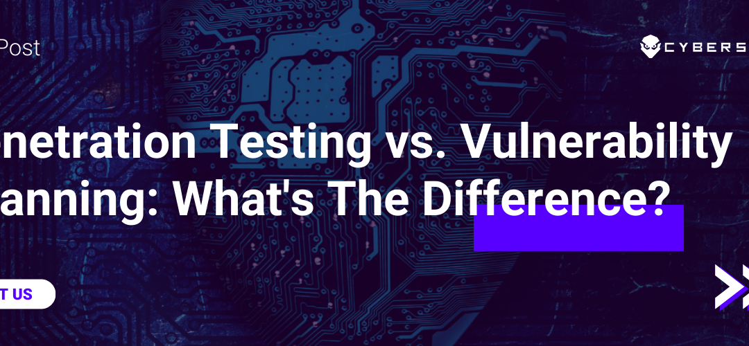 Level up your cyber defense: Penetration testing vs. vulnerability scanning explained