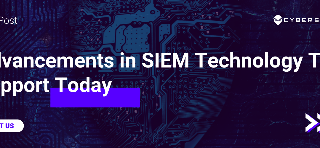 Advancements in SIEM Technology That Support Today