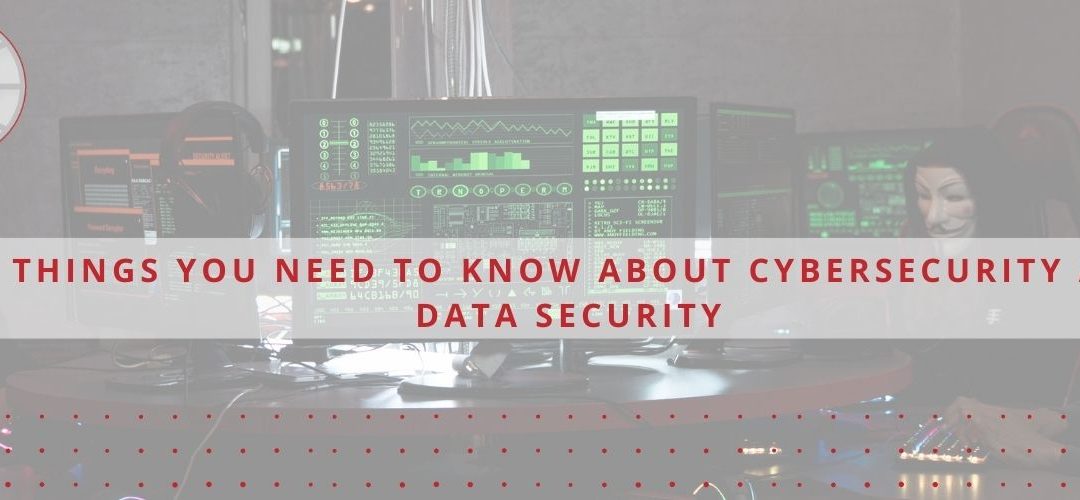 4 Things You Need To Know About Cybersecurity and Data Security