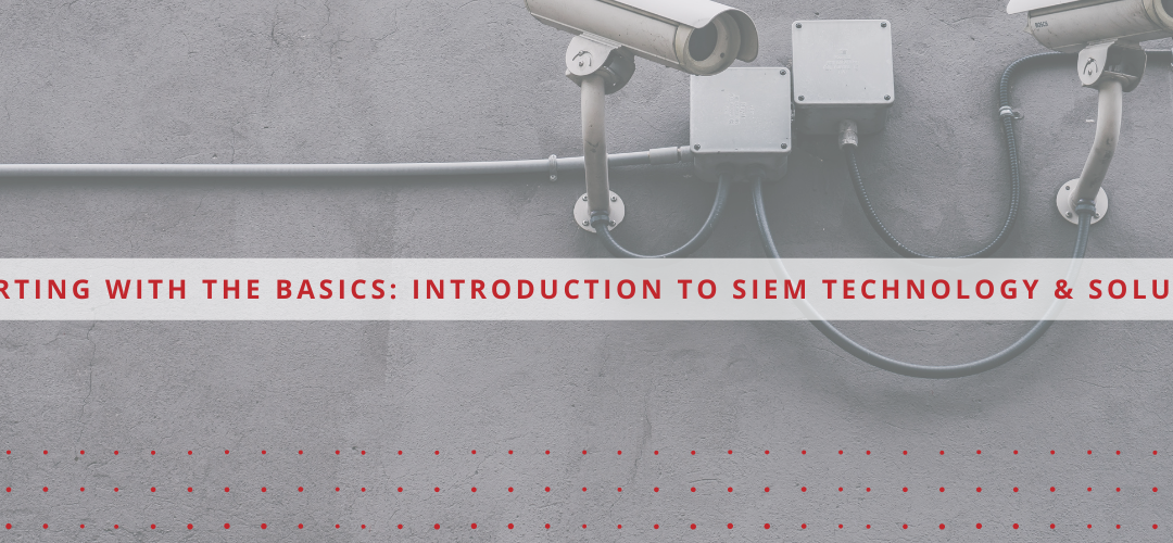 Starting with the Basics: Introduction to SIEM Technology & Solutions
