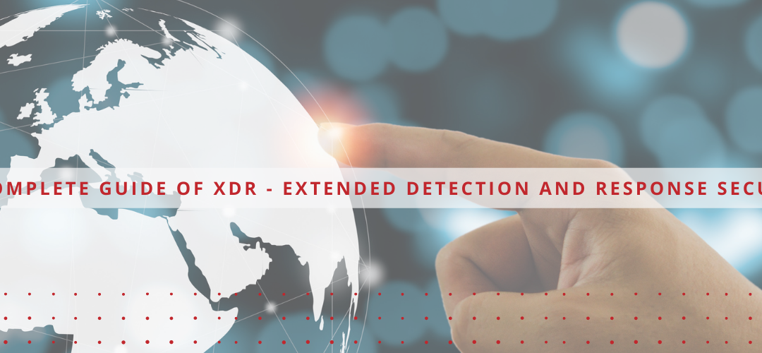 A Complete Guide of XDR – Extended Detection & Response Security
