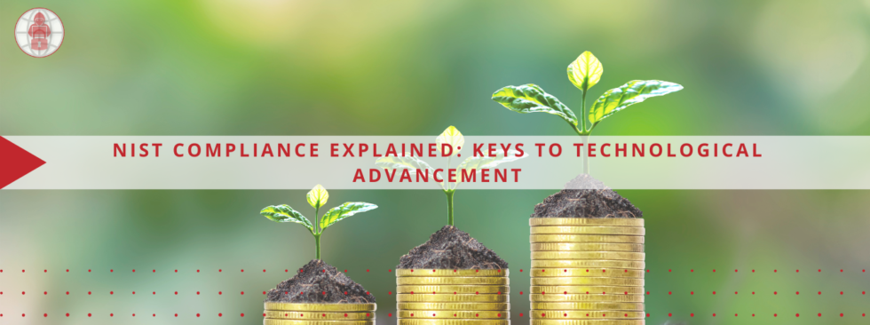 NIST Compliance Explained: Keys to Technological Advancement