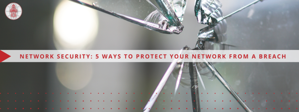 Network Security: 5 Ways to Protect Your Network from a Breach
