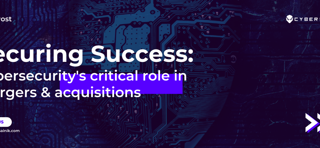 Securing Success: Cybersecurity critical role in mergers & acquisitions