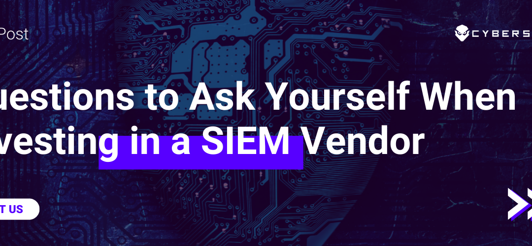 Questions to Ask Yourself When Investing in a SIEM Vendor
