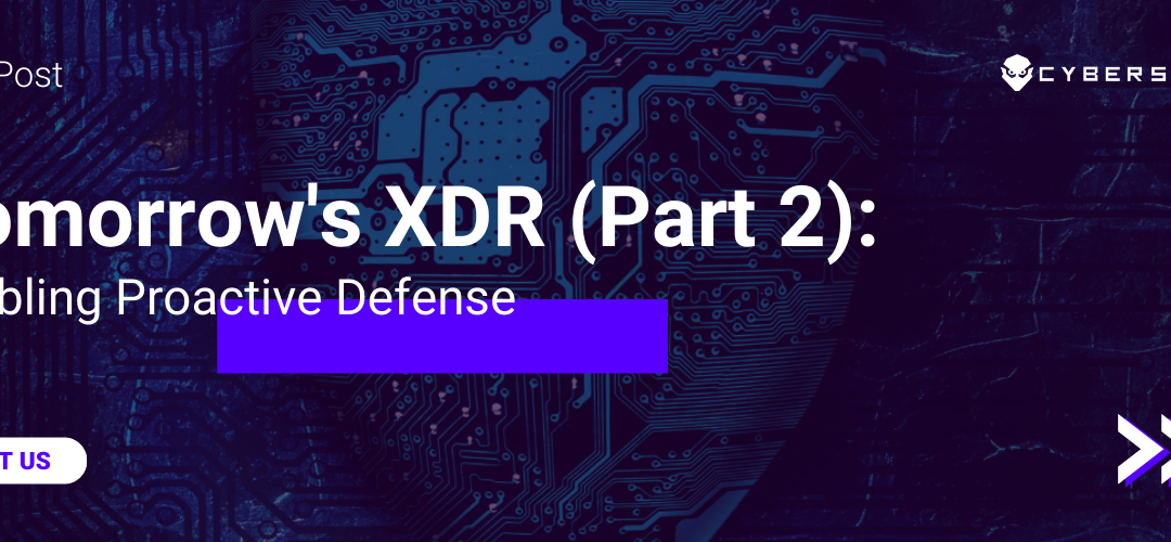 Tomorrow’s XDR (Part 2): Enabling Proactive Defense