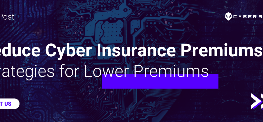 Reduce Cyber Insurance Premiums: Strategies for Lower Premiums 