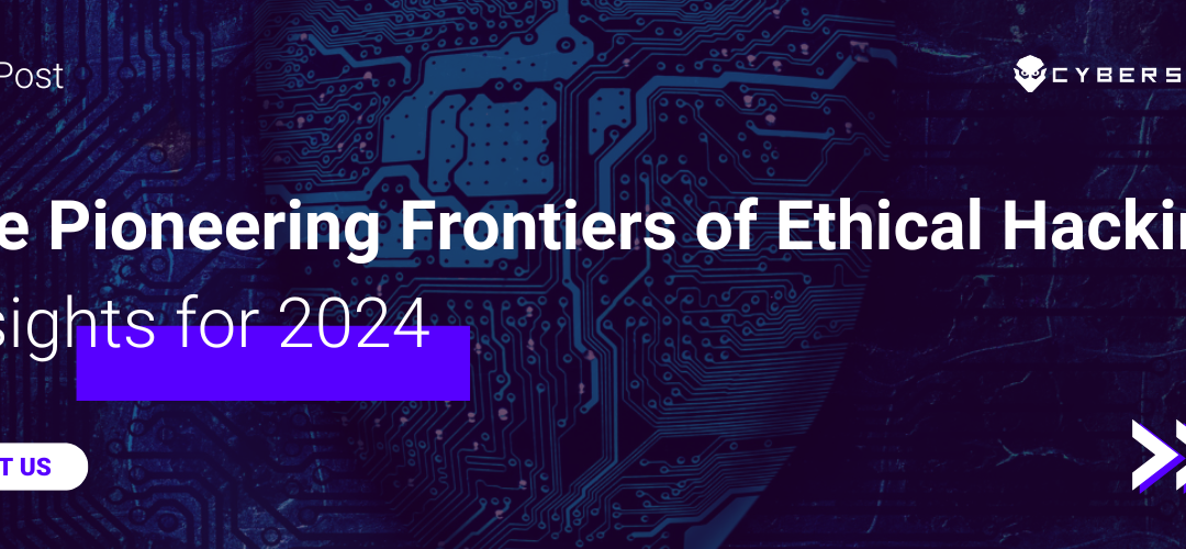 The Pioneering Frontiers of Ethical Hacking: Insights for 2024