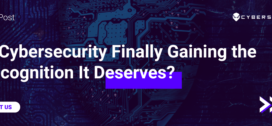 Is Cybersecurity Finally Gaining the Recognition It Deserves?