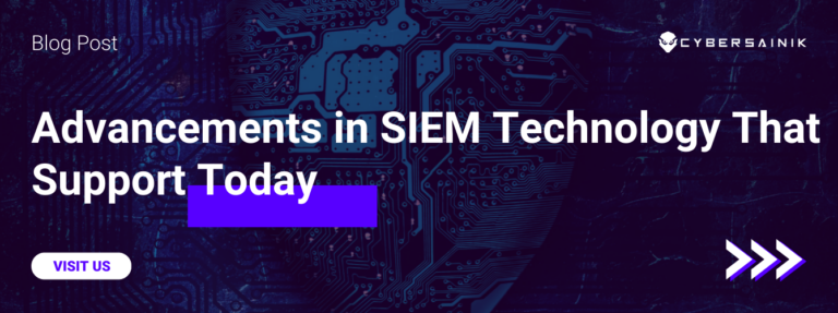 Advancements in SIEM Technology That Support Today